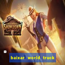 baixar world truck driving simulator dinheiro infinito atualizado 2024